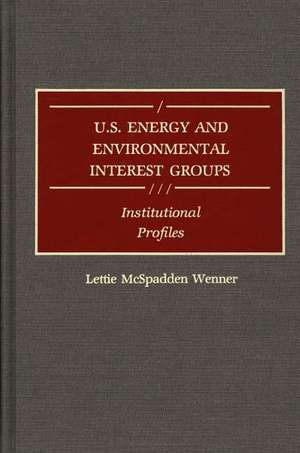 U.S. Energy and Environmental Interest Groups: Institutional Profiles de Lettie M. Wenner