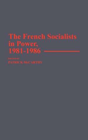 The French Socialists in Power, 1981-1986 de Patrick McCarthy