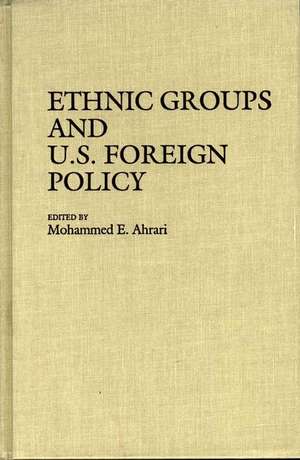 Ethnic Groups and U.S. Foreign Policy de Mohammed E. Ahrari