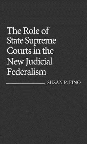 The Role of State Supreme Courts in the New Judicial Federalism. de Susan P. Fino