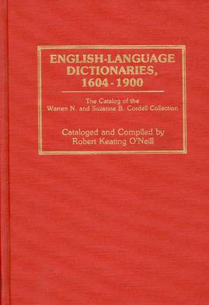 English-Language Dictionaries, 1604-1900: The Catalog of the Warren N. and Suzanne B. Cordell Collection de Robert Keating O'Neill