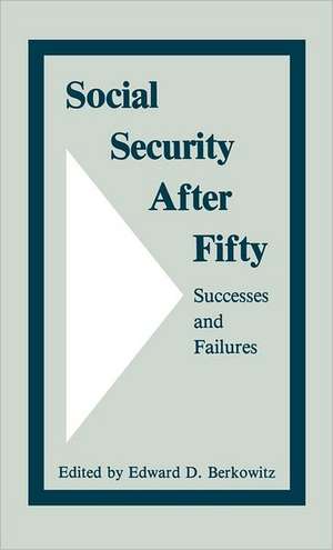 Social Security After Fifty: Successes and Failures de Edward D. Berkowitz