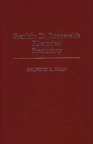 Franklin D. Roosevelt's Rhetorical Presidency de Halford R. Ryan