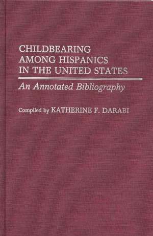 Childbearing Among Hispanics in the United States: An Annotated Bibliography de Katherine F. Darabi