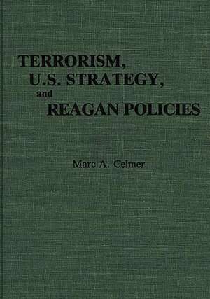 Terrorism, U.S. Strategy, and Reagan Policies de Marc A. Celmer