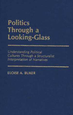 Politics Through a Looking-Glass: Understanding Political Cultures Through a Structuralist Interpretation of Narratives de Eloise Buker