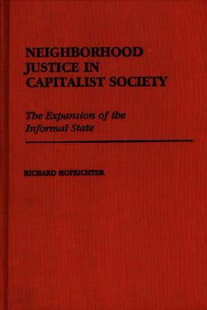 Neighborhood Justice in Capitalist Society: The Expansion of the Informal State de Richard Hofrichter