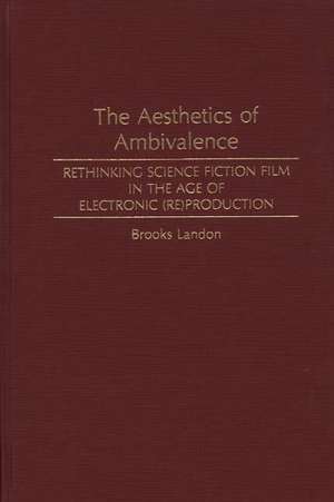 The Aesthetics of Ambivalence: Rethinking Science Fiction Film in the Age of Electronic (Re) Production de Brooks Landon