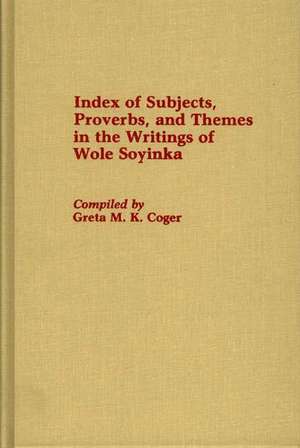 Index of Subjects, Proverbs, and Themes in the Writings of Wole Soyinka de Greta M. K. Coger