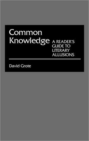 Common Knowledge: A Reader's Guide to Literary Allusions de David Grote