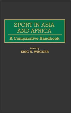 Sport in Asia and Africa: A Comparative Handbook de ERICA WAGNER