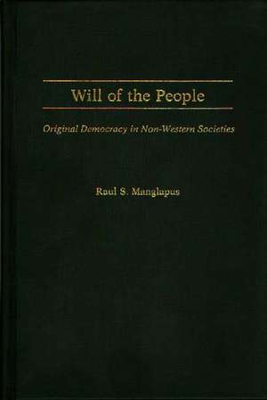 Will of the People: Original Democracy in Non-Western Societies de R. S. Manglapus