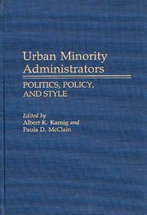 Urban Minority Administrators: Politics, Policy, and Style de Albert K. Karnig