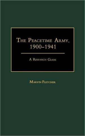 The Peacetime Army, 1900-1941: A Research Guide de Marvin Fletcher