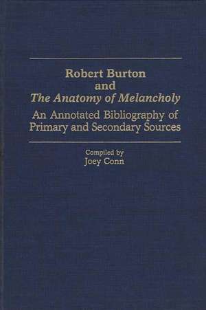 Robert Burton and the Anatomy of Melancholy: An Annotated Bibliography of Primary and Secondary Sources de Joey Conn