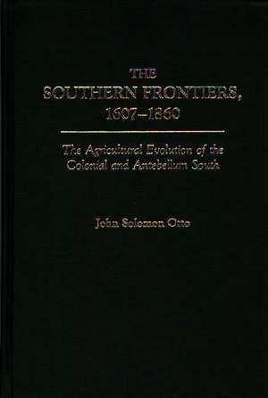 The Southern Frontiers, 1607-1860: The Agricultural Evolution of the Colonial and Antebellum South de John Solomon Otto