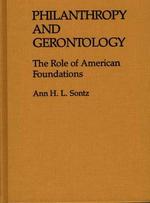 Philanthropy and Gerontology: The Role of American Foundations de Ann H.I. Sontz