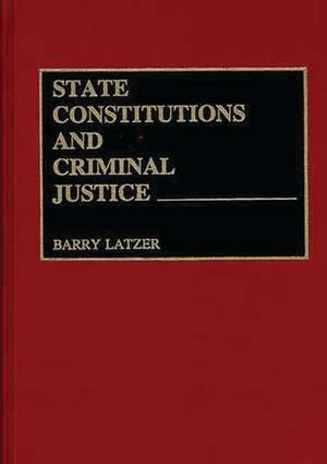 State Constitutions and Criminal Justice de Barry Latzer