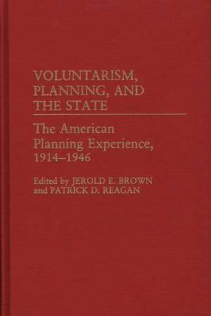 Voluntarism, Planning, and the State: The American Planning Experience, 1914-1946 de Jerold E. Brown