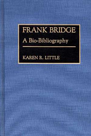 Frank Bridge: A Bio-Bibliography de Karen Little