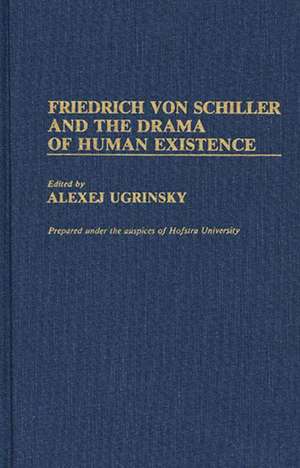 Friedrich Von Schiller and the Drama of Human Existence de Alexej Ugrinsky