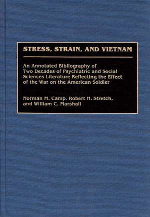 Stress, Strain, and Vietnam: An Annotated Bibliography of Two Decades of Psychiatric and Social Sciences Literature Reflecting the Effect of the War on the American Soldier de Norman M. Camp