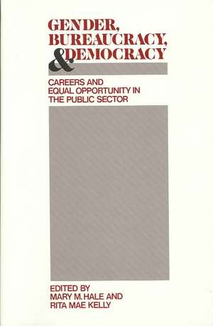 Gender, Bureaucracy, and Democracy: Careers and Equal Opportunity in the Public Sector de Mary M. Hale