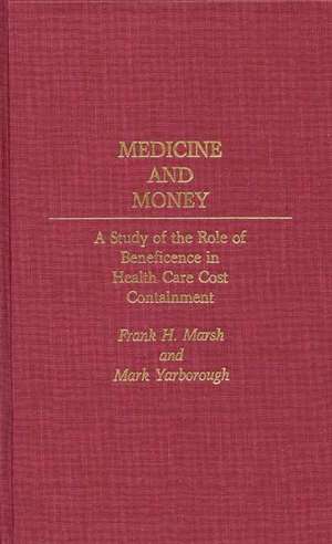 Medicine and Money: A Study of the Role of Beneficence in Health Care Cost Containment de Frank H. Marsh