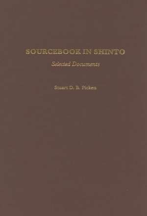 Sourcebook in Shinto: Selected Documents de Stuart Picken