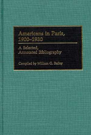 Americans in Paris, 1900-1930: A Selected, Annotated Bibliography de William G. Bailey