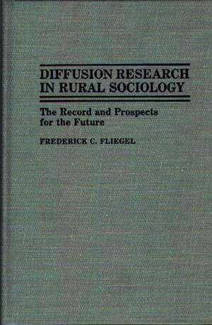 Diffusion Research in Rural Sociology: The Record and Prospects for the Future de Frederick C. Fliegel