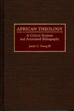 African Theology: A Critical Analysis and Annotated Bibliography de Josiah U. Young