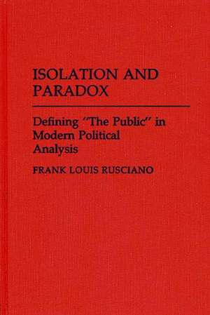 Isolation and Paradox: Defining The Public in Modern Political Analysis de Frank Rusciano