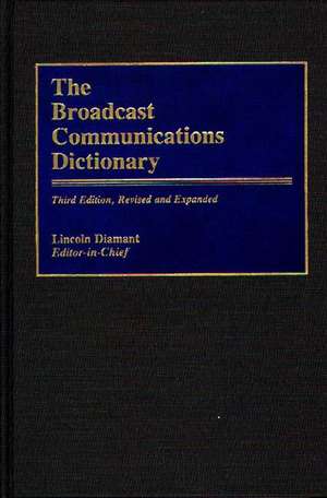 The Broadcast Communications Dictionary, 3rd Edition: A Classified International Bibliography de Lincoln Diamant