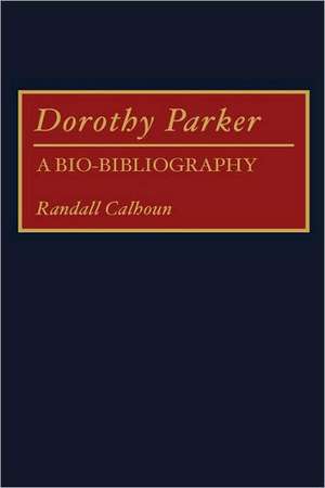 Dorothy Parker: A Bio-Bibliography de Randall Calhoun