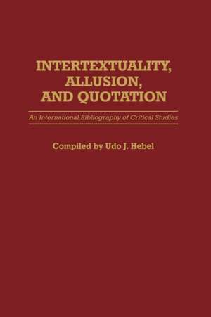 Intertextuality, Allusion, and Quotation: An International Bibliography of Critical Studies de Udo J. Hebel