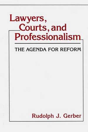 Lawyers, Courts, and Professionalism: The Agenda for Reform de Rudolph J. Gerber