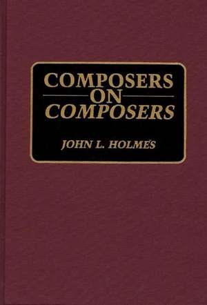 Composers on Composers de John L. Holmes