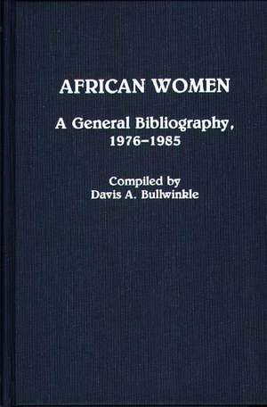 African Women: A General Bibliography, 1976-1985 de Davis A. Bullwinkle