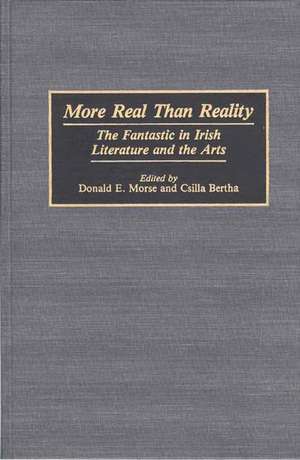 More Real Than Reality: The Fantastic in Irish Literature and the Arts de Csilla Bertha