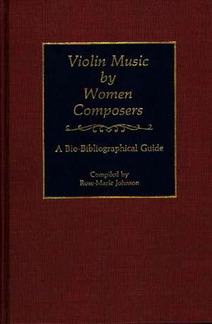 Violin Music by Women Composers: A Bio-Bibliographical Guide de Rose-Marie Johnson