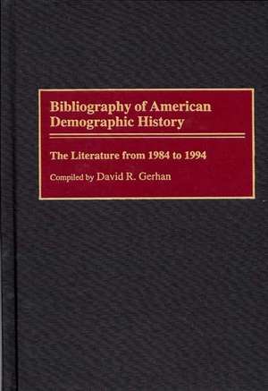 Bibliography of American Demographic History: The Literature from 1984 to 1994 de David R. Gerhan