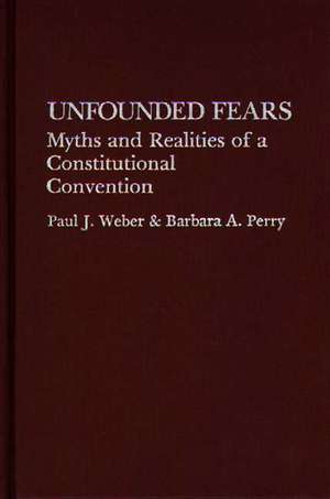 Unfounded Fears: Myths and Realities of a Constitutional Convention de Paul J. Weber