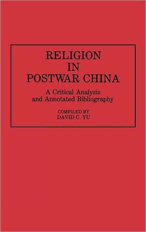 Religion in Postwar China: A Critical Analysis and Annotated Bibliography de David C. Yu