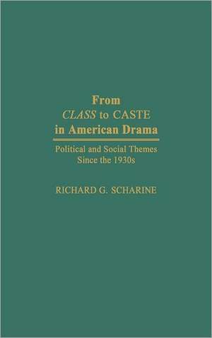 From Class to Caste in American Drama: Political and Social Themes Since the 1930s de Richard G. Scharine Ph.D.