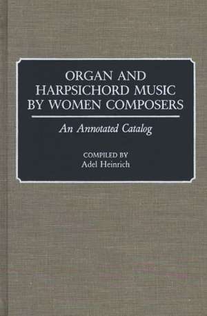 Organ and Harpsichord Music by Women Composers: An Annotated Catalog de Adel Heinrich