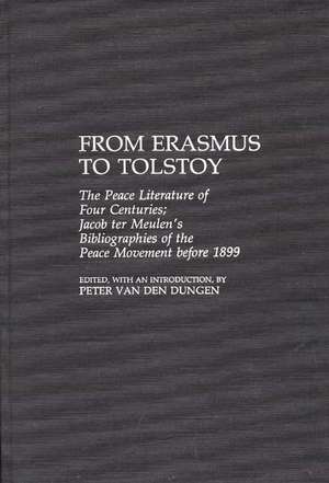 From Erasmus to Tolstoy: The Peace Literature of Four Centuries Jacob ter Meulen's Bibliographies of the Peace Movement before 1899 de Peter van den Dungen