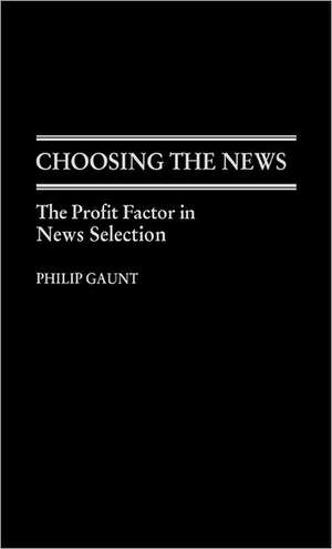 Choosing the News: The Profit Factor in News Selection de Philip Gaunt