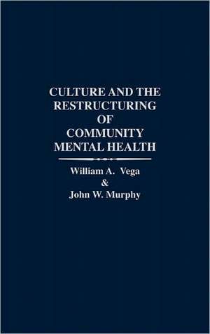 Culture and the Restructuring of Community Mental Health de John W. Murphy