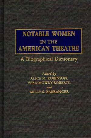 Notable Women in the American Theatre: A Biographical Dictionary de Alice M. Robinson